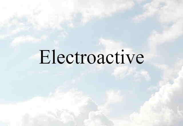 Electroactive (noun) Definition, Meaning & Examples