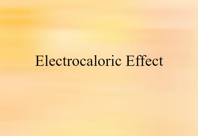 Electrocaloric Effect (noun) Definition, Meaning & Examples