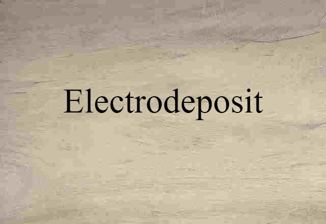 Electrodeposit (noun) Definition, Meaning & Examples