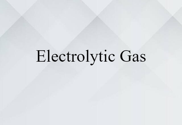 Electrolytic Gas (noun) Definition, Meaning & Examples