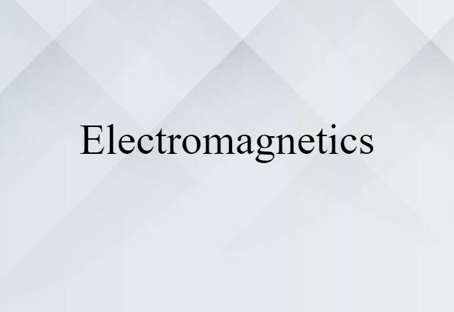 Electromagnetics (noun) Definition, Meaning & Examples