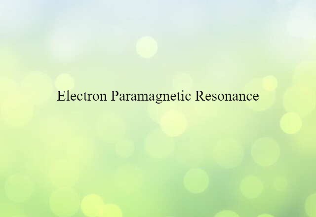 Electron Paramagnetic Resonance (noun) Definition, Meaning & Examples