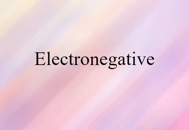 Electronegative (noun) Definition, Meaning & Examples