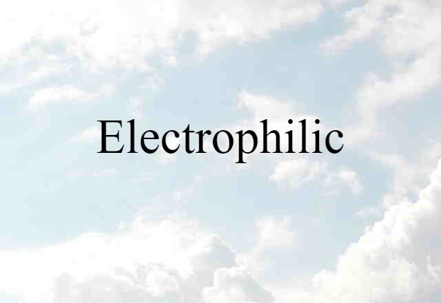 Electrophilic (noun) Definition, Meaning & Examples