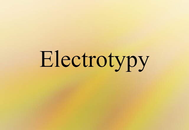 Electrotypy (noun) Definition, Meaning & Examples