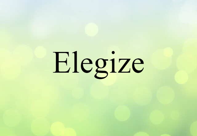 Elegize (noun) Definition, Meaning & Examples