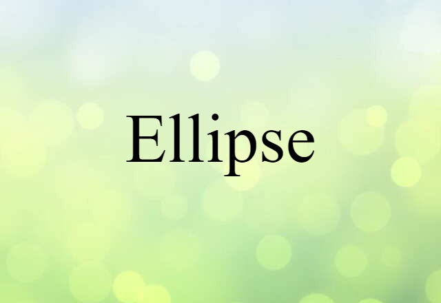 Ellipse (noun) Definition, Meaning & Examples