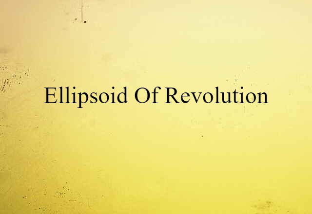 Ellipsoid Of Revolution (noun) Definition, Meaning & Examples