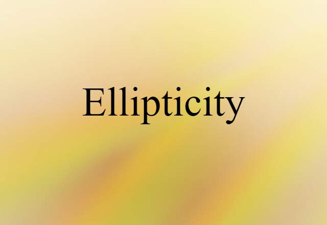 Ellipticity (noun) Definition, Meaning & Examples