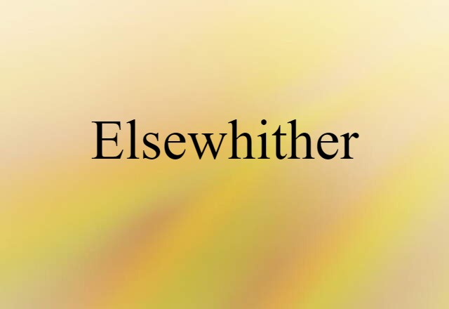 Elsewhither (noun) Definition, Meaning & Examples