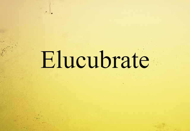 elucubrate