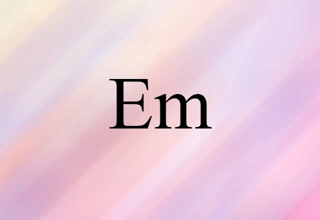 Em (noun) Definition, Meaning & Examples