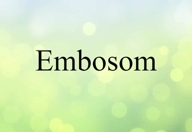 Embosom (noun) Definition, Meaning & Examples