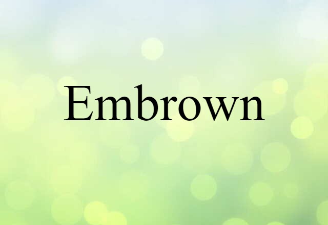 Embrown (noun) Definition, Meaning & Examples