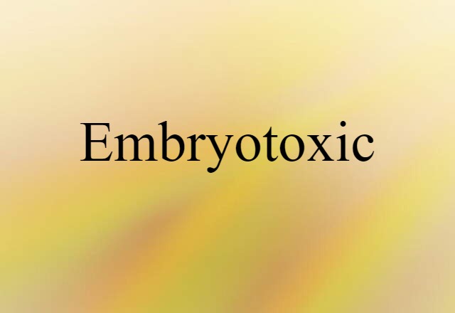 Embryotoxic (noun) Definition, Meaning & Examples