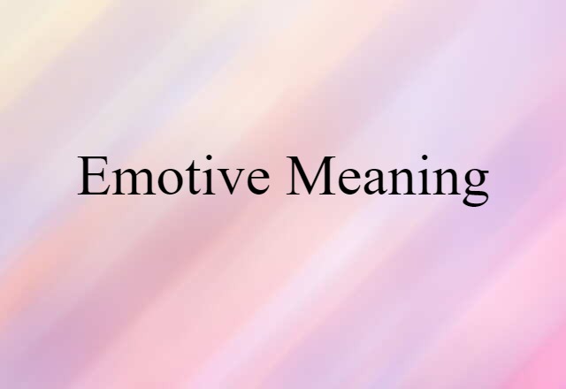 Emotive Meaning (noun) Definition, Meaning & Examples