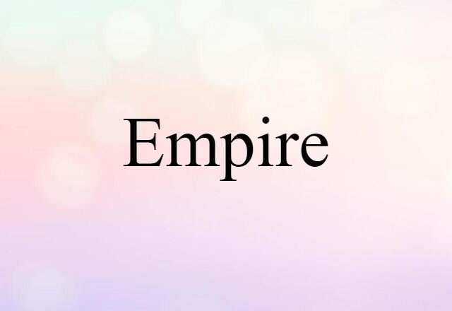 Empire (noun) Definition, Meaning & Examples