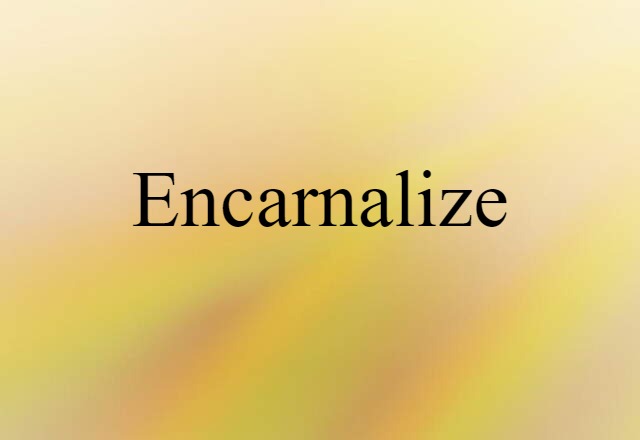 Encarnalize (noun) Definition, Meaning & Examples