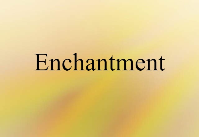 Enchantment (noun) Definition, Meaning & Examples