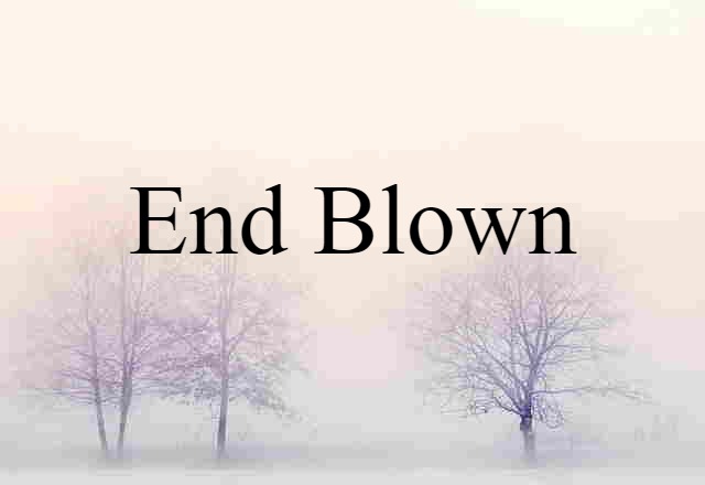 end blown