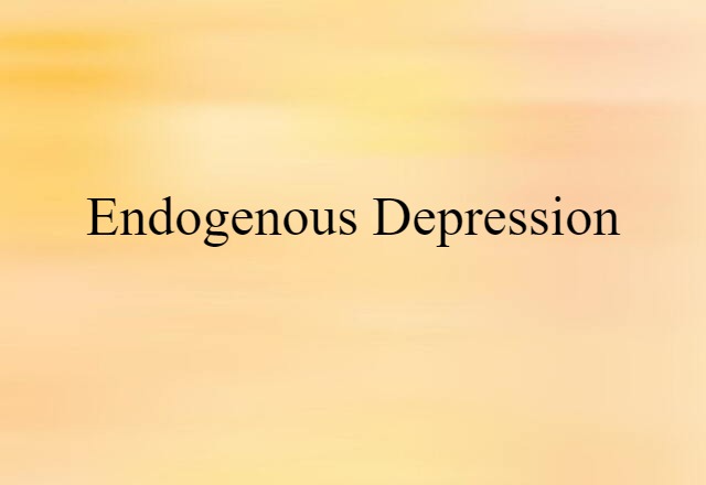 Endogenous Depression (noun) Definition, Meaning & Examples