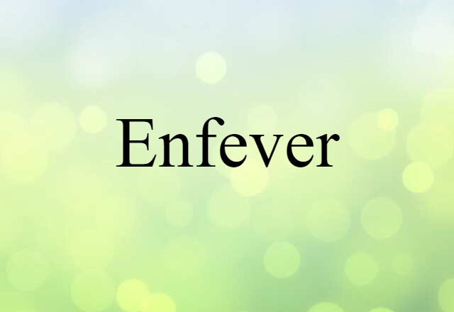 Enfever (noun) Definition, Meaning & Examples