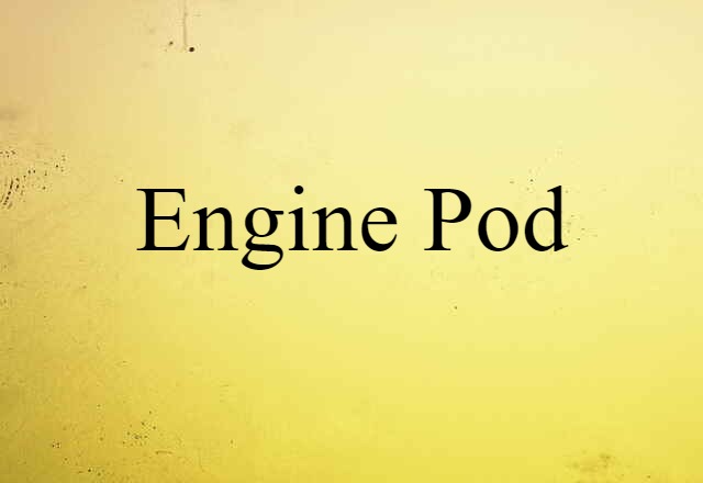 Engine Pod (noun) Definition, Meaning & Examples