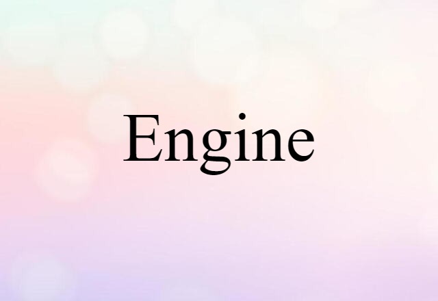 Engine (noun) Definition, Meaning & Examples