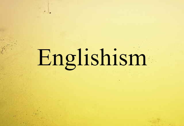 Englishism (noun) Definition, Meaning & Examples