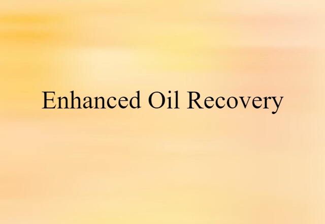 Enhanced Oil Recovery (noun) Definition, Meaning & Examples