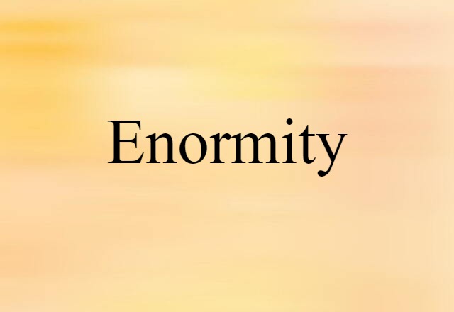 Enormity (noun) Definition, Meaning & Examples