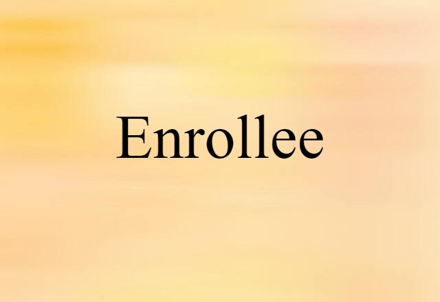 Enrollee (noun) Definition, Meaning & Examples