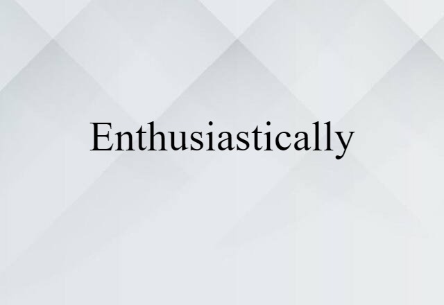 enthusiastically