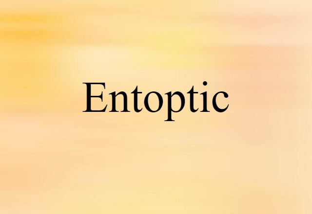 Entoptic (noun) Definition, Meaning & Examples