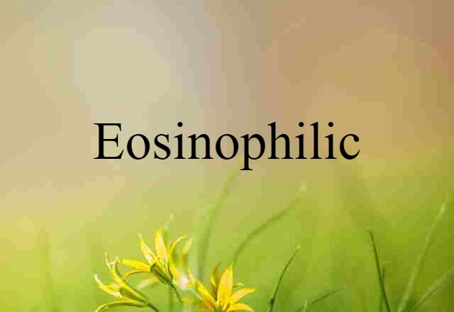 Eosinophilic (noun) Definition, Meaning & Examples