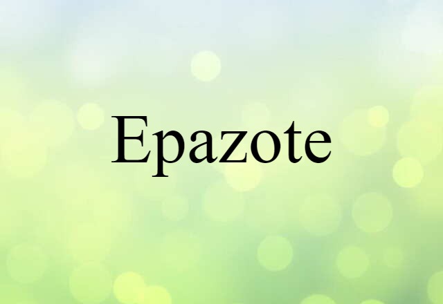 Epazote (noun) Definition, Meaning & Examples