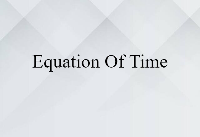 Equation Of Time (noun) Definition, Meaning & Examples