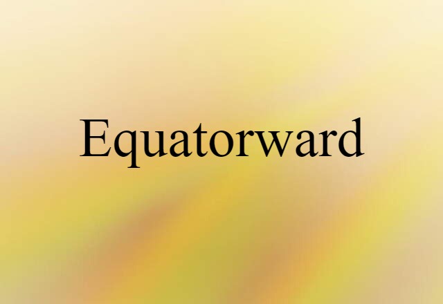 Equatorward (noun) Definition, Meaning & Examples