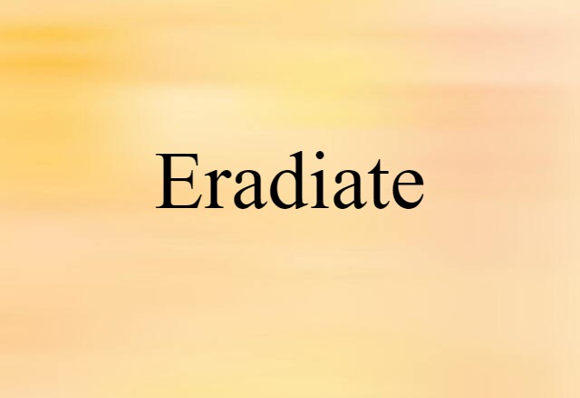 Eradiate (noun) Definition, Meaning & Examples