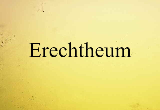 Erechtheum (noun) Definition, Meaning & Examples