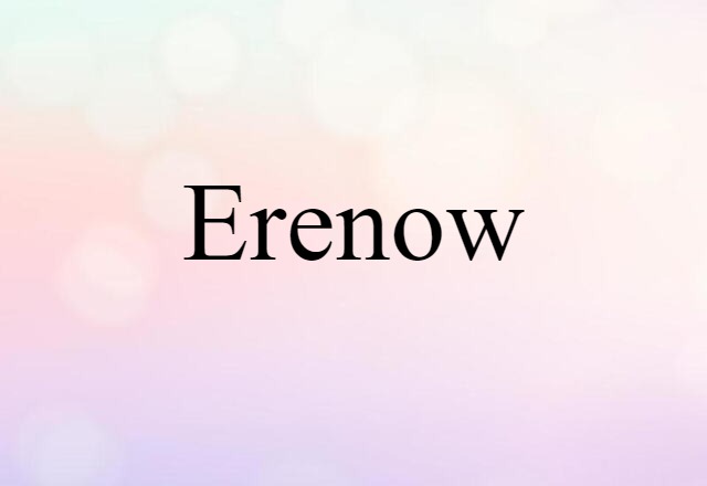 Erenow (noun) Definition, Meaning & Examples