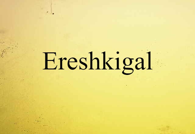 Ereshkigal (noun) Definition, Meaning & Examples