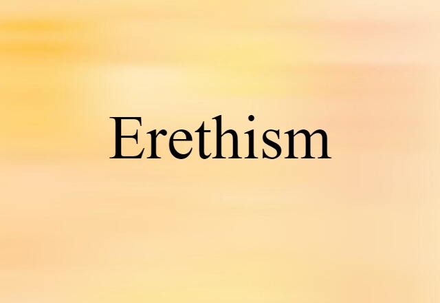 Erethism (noun) Definition, Meaning & Examples