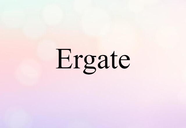 Ergate (noun) Definition, Meaning & Examples