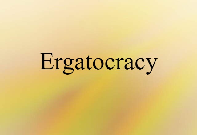 Ergatocracy (noun) Definition, Meaning & Examples