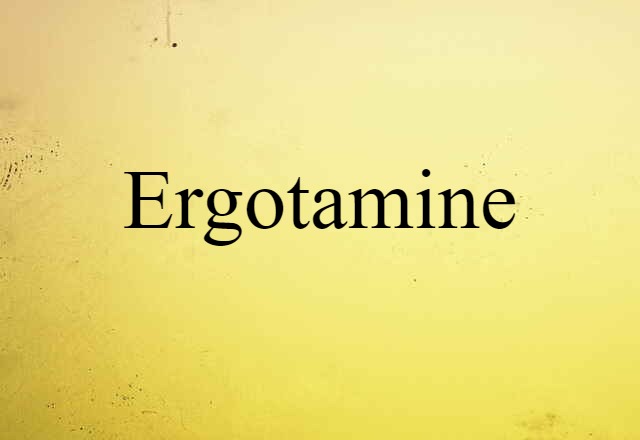 Ergotamine (noun) Definition, Meaning & Examples