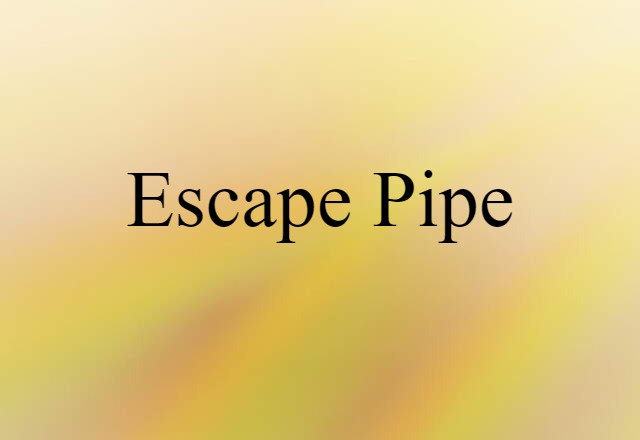 Escape Pipe (noun) Definition, Meaning & Examples