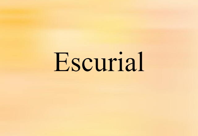 Escurial (noun) Definition, Meaning & Examples