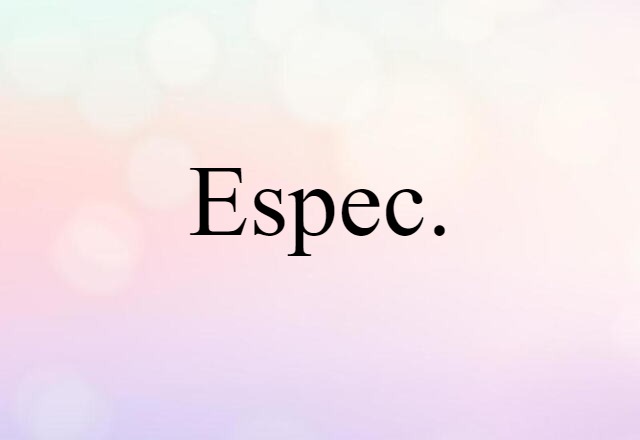 Espec. (noun) Definition, Meaning & Examples