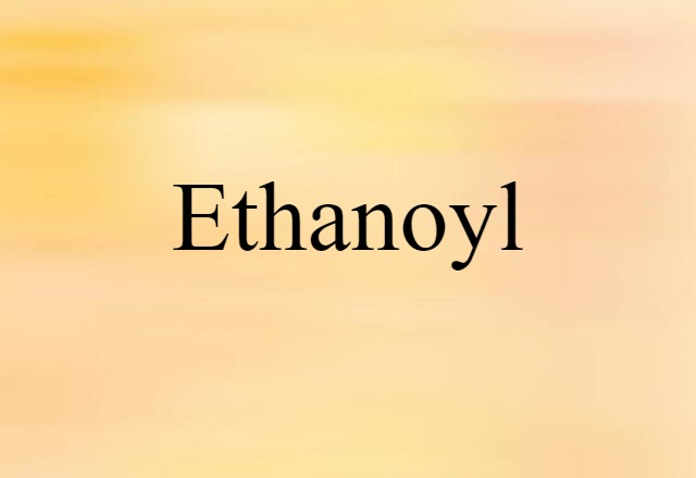 Ethanoyl (noun) Definition, Meaning & Examples